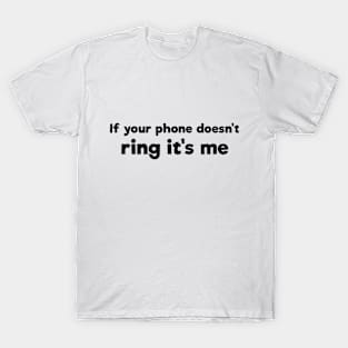 If your phone doesn't ring it's me sarcasm T-Shirt